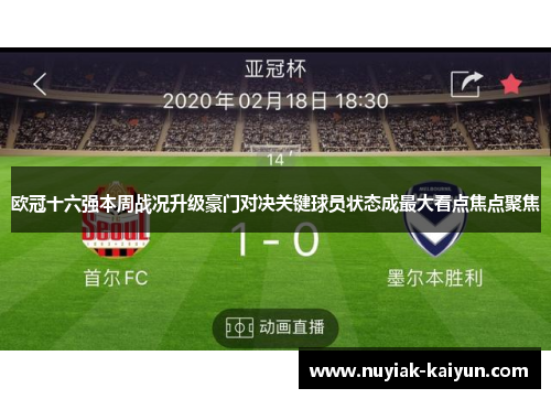 欧冠十六强本周战况升级豪门对决关键球员状态成最大看点焦点聚焦 欧冠十六强本周战况升级豪门对决关键球员状态成最大看点焦点聚焦