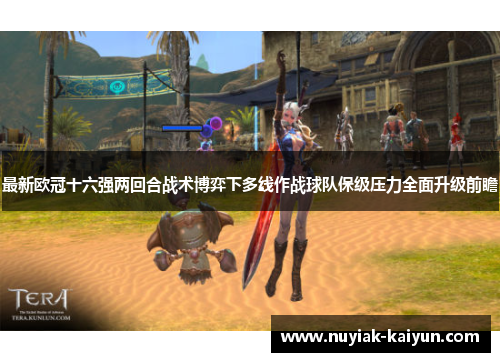 最新欧冠十六强两回合战术博弈下多线作战球队保级压力全面升级前瞻