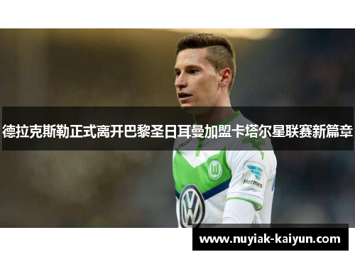 德拉克斯勒正式离开巴黎圣日耳曼加盟卡塔尔星联赛新篇章