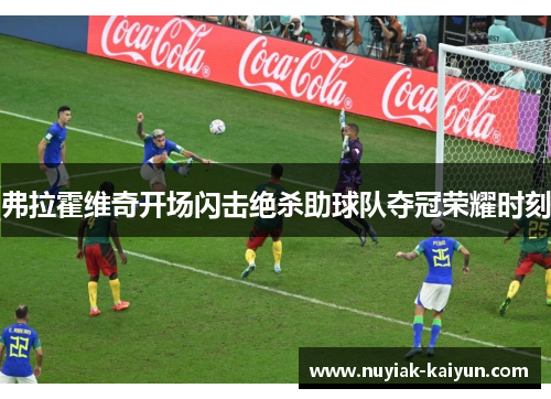 弗拉霍维奇开场闪击绝杀助球队夺冠荣耀时刻